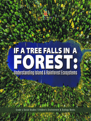 cover image of If a Tree Falls in Forest? --Understanding Island & Rain Forests Ecosystems--Grade 5 Social Studies--Children's Environment & Ecology Books